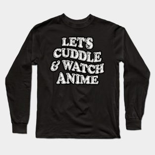 LET'S CUDDLE AND WATCH ANIME Long Sleeve T-Shirt